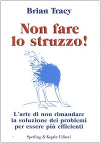 Non fare lo struzzo! L'arte di non rimandare la soluzione dei problemi per essere più efficienti (Varia. Economia, Band 34) Business, Finance & Career