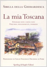 La mia Toscana. Itinerari noti e meno noti. Percorsi, suggerimenti, indirizzi book