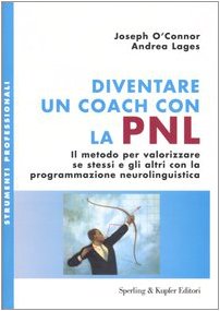 Diventare un coach con la PNL. Il metodo per valorizzare se stessi e gli altri con la programmazione neurolinguistica (Strumenti professionali) Books