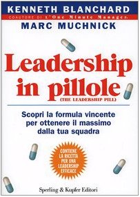 Leadership in pillole. Scopri la formula vincente per ottenere il massimo dalla tua squadra Business, Finance & Career