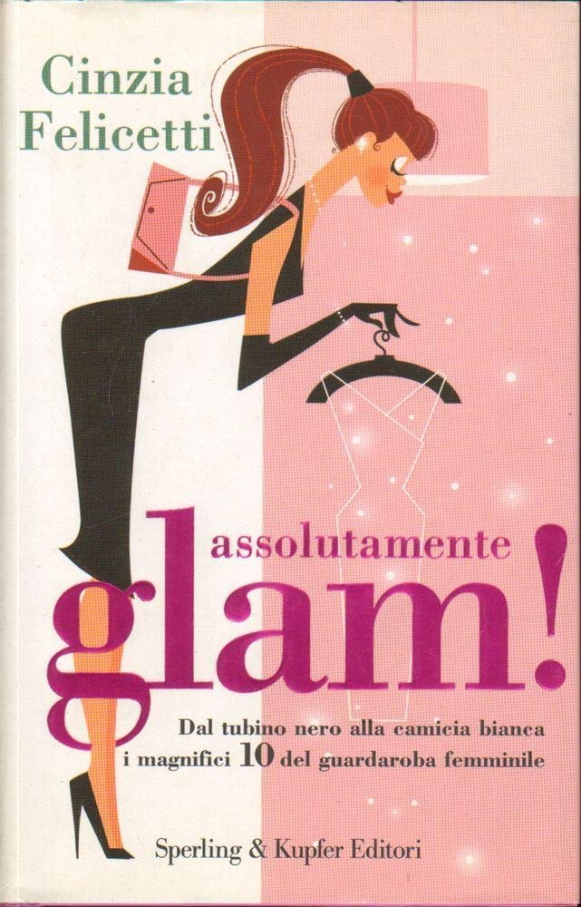 Assolutamente glam! Dal tubino nero alla camicia bianca, i magnifici 10 del guardaroba femminile book