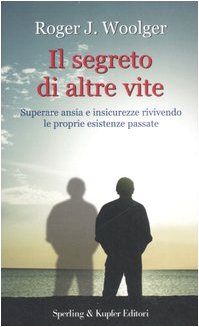 Il segreto di altre vite. Superare ansia e insicurezze rivivendo le proprie esistenze passate Religion & Esotericism