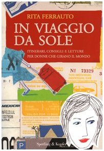 In viaggio da sole. Itinerari, consigli e letture per donne che girano il mondo book