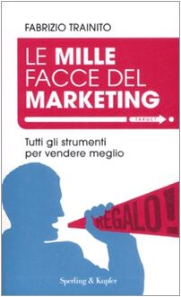 Le mille facce del marketing. Tutti gli strumenti per vendere meglio book