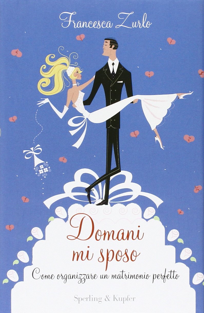 Domani mi sposo. Come organizzare un matrimonio perfetto senza perdere la testa book