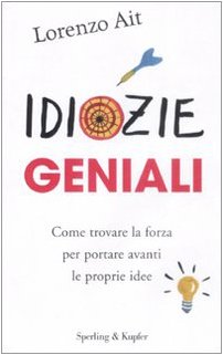 Idiozie geniali. Come trovare la forza per portare avanti le proprie idee (Varia. Economia) Books
