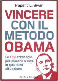Vincere con il metodo Obama. Le 100 strategie per piacere a tutti in qualsiasi situazione Business, Finance & Career