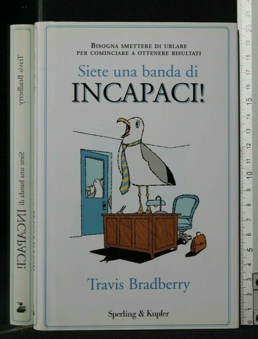 Siete una banda di incapaci! Bisogna smettere di urlare per cominciare a ottenere risultati (Varia. Economia) Business, Finance & Career