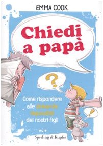 Chiedi a papà. Come rispondere alle domande impossibili dei nostri figli book