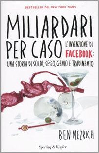 Miliardari per caso. L'invenzione di Facebook: una storia di soldi, sesso, genio e tradimento (Saggi) Media & Communication