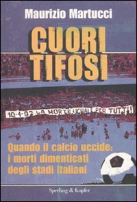 Cuori tifosi. Quando il calcio uccide: i morti dimenticati degli stadi italiani Social Sciences