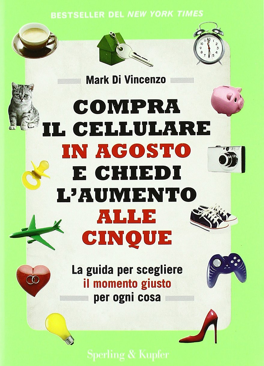 Compra il cellulare in agosto e chiedi l'aumento alle cinque. La guida per scegliere il momento giusto per ogni cosa book