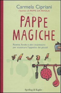 Pappe magiche. Ricette, favole e altri incantesimi per stuzzicare l'appetito dei piccoli Cooking & Enjoying