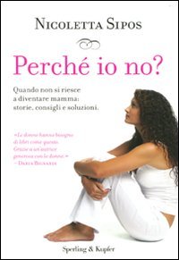 Perché io no? Quando non si riesce a diventare mamma: storie, consigli e soluzioni book