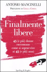 Finalmente libere. 45 (e più) donne raccontano come si sopravive ai 45 (e più) anni book