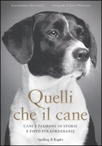 Quelli che il cane. Cani e padroni in storie e foto straordinarie. Ediz. illustrata Photography