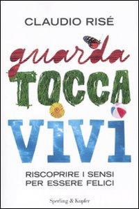 Guarda, tocca, vivi. Riscoprire i sensi per essere felici book
