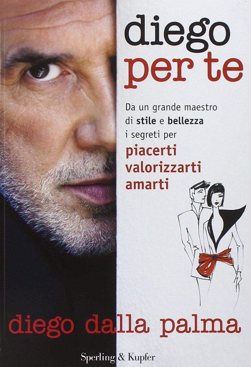 Diego per te. Da un grande maestro di stile e bellezza i segreti per piacerti valorizzarti amarti (Varia) Leisure, Home & Garden