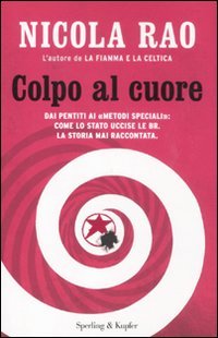 Colpo al cuore. Dai pentiti ai 'metodi speciali': come lo Stato uccise le BR. La storia mai raccontata Politics & History