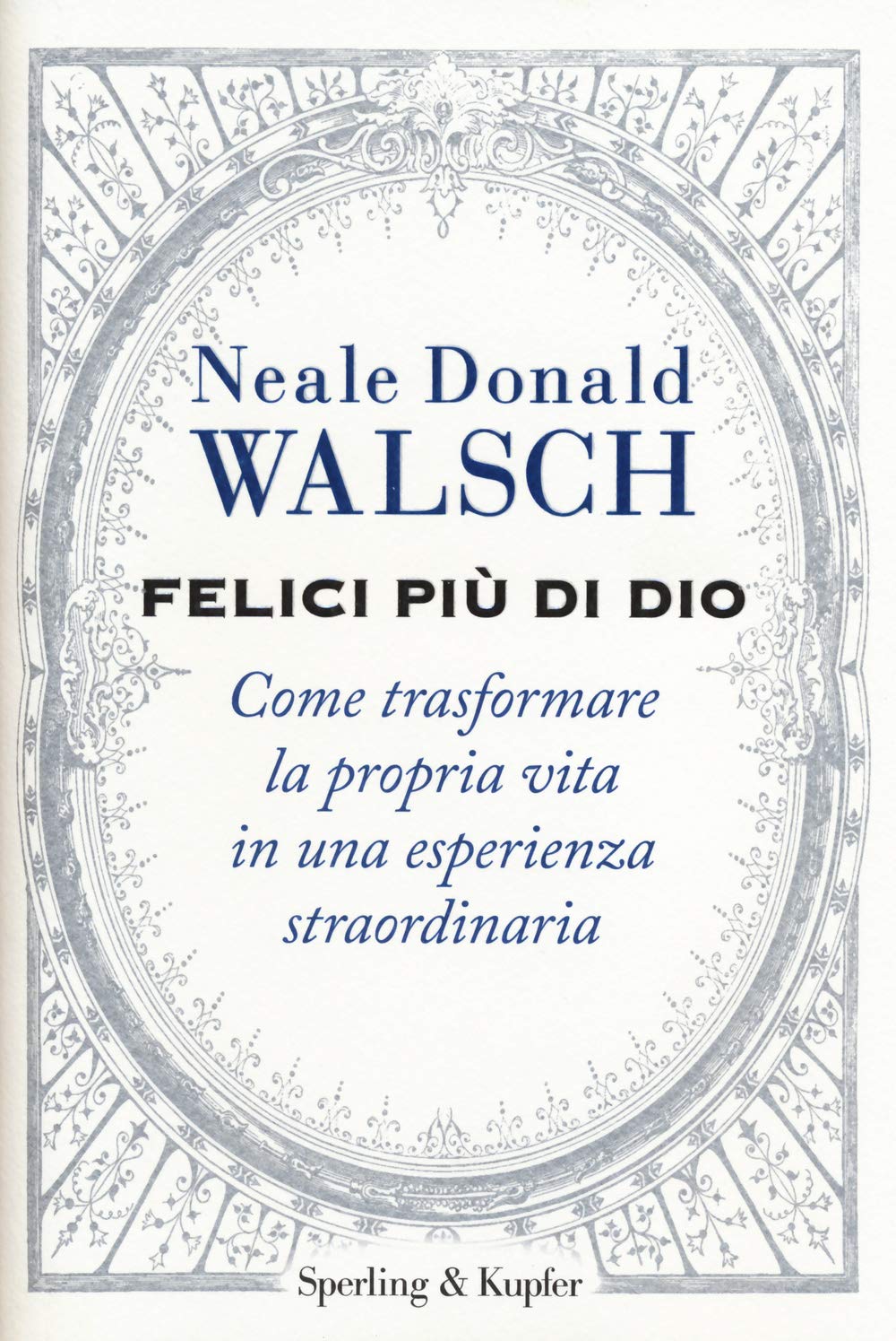 Felici più di Dio. Come trasformare la propria vita in un'esperienza straordinaria Religion & Esotericism