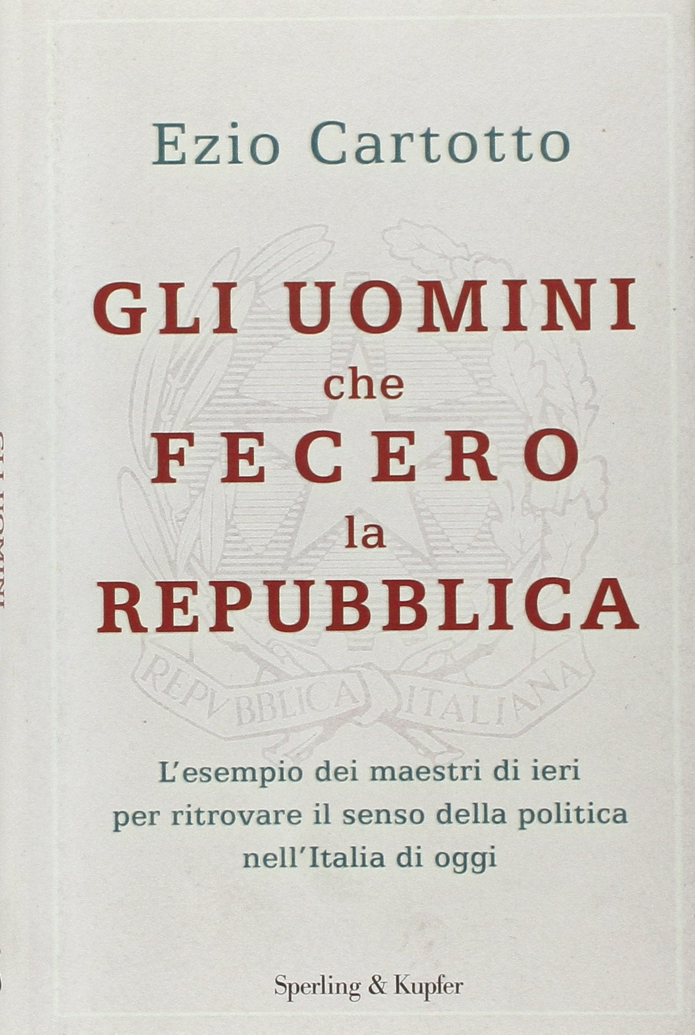 Gli uomini che fecero la Repubblica (Saggi) Politics & History