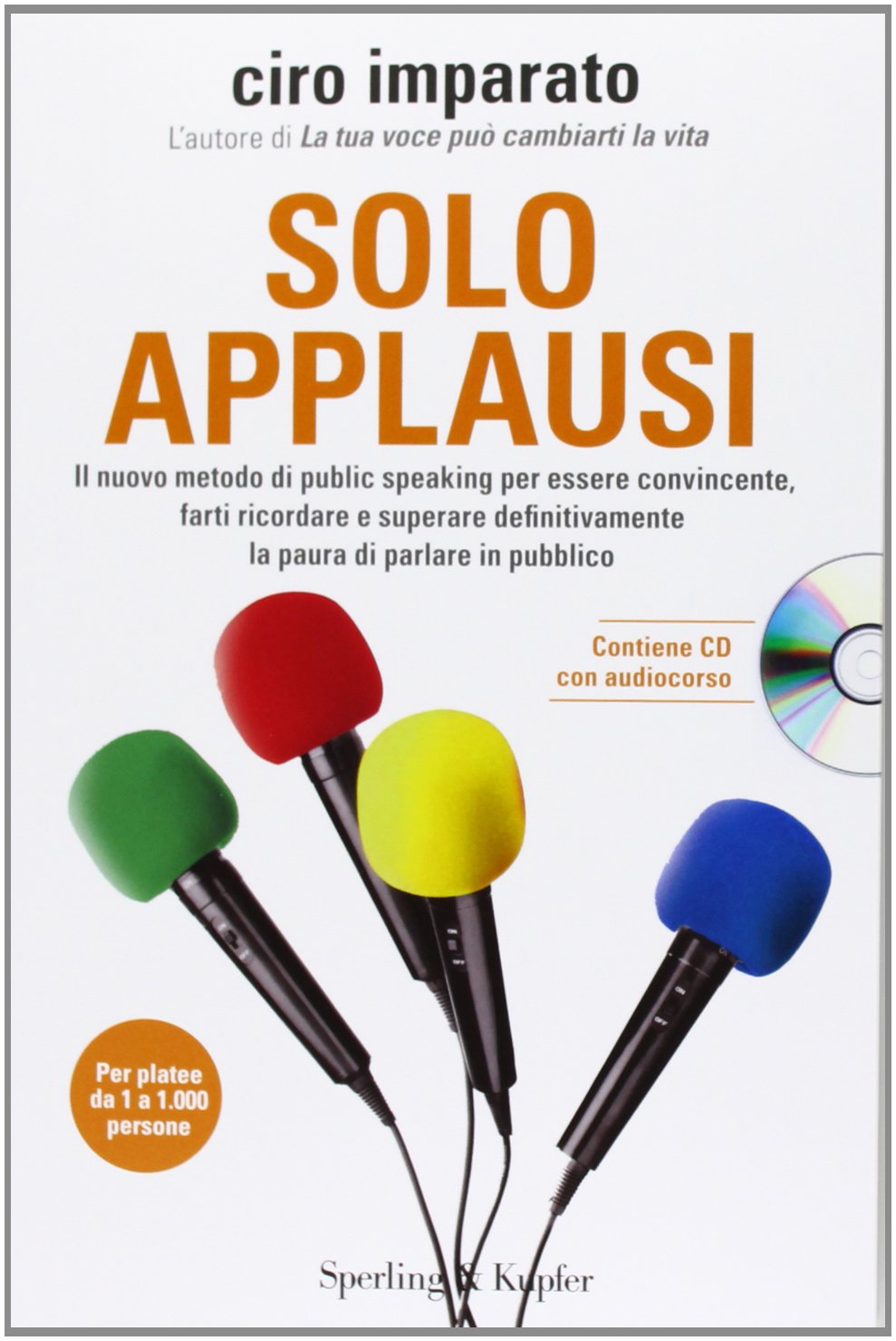 Solo applausi. Il nuovo metodo di public speaking per essere convincente, farti ricordare e superare definitivamente la paura di parlare in pubblico. Con CD Audio (I grilli) Business, Finance & Career