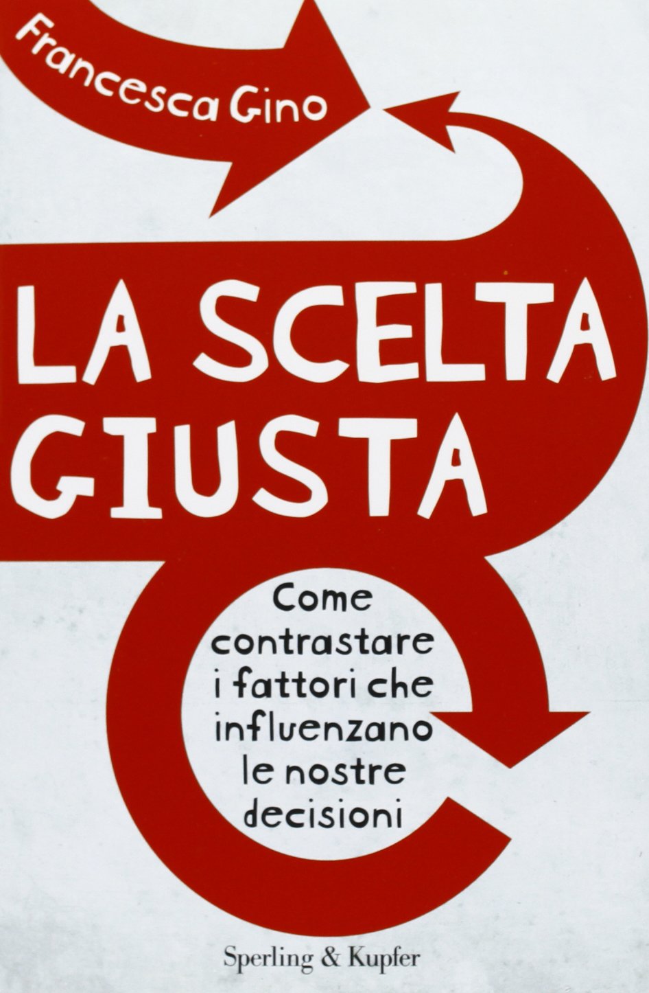 La scelta giusta. Come contrastare i fattori che influenzano le nostre decisioni book