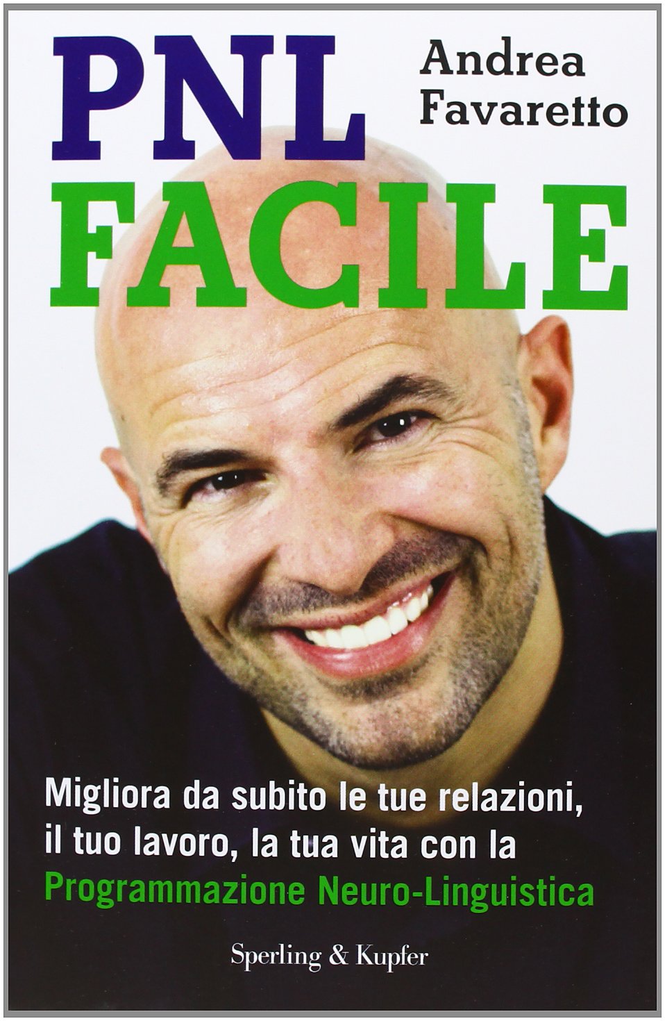 PNL facile. Migliora da subito le tue relazioni, il tuo lavoro, la tua vita con la Programmazione Neuro-Linguistica (I grilli) Books