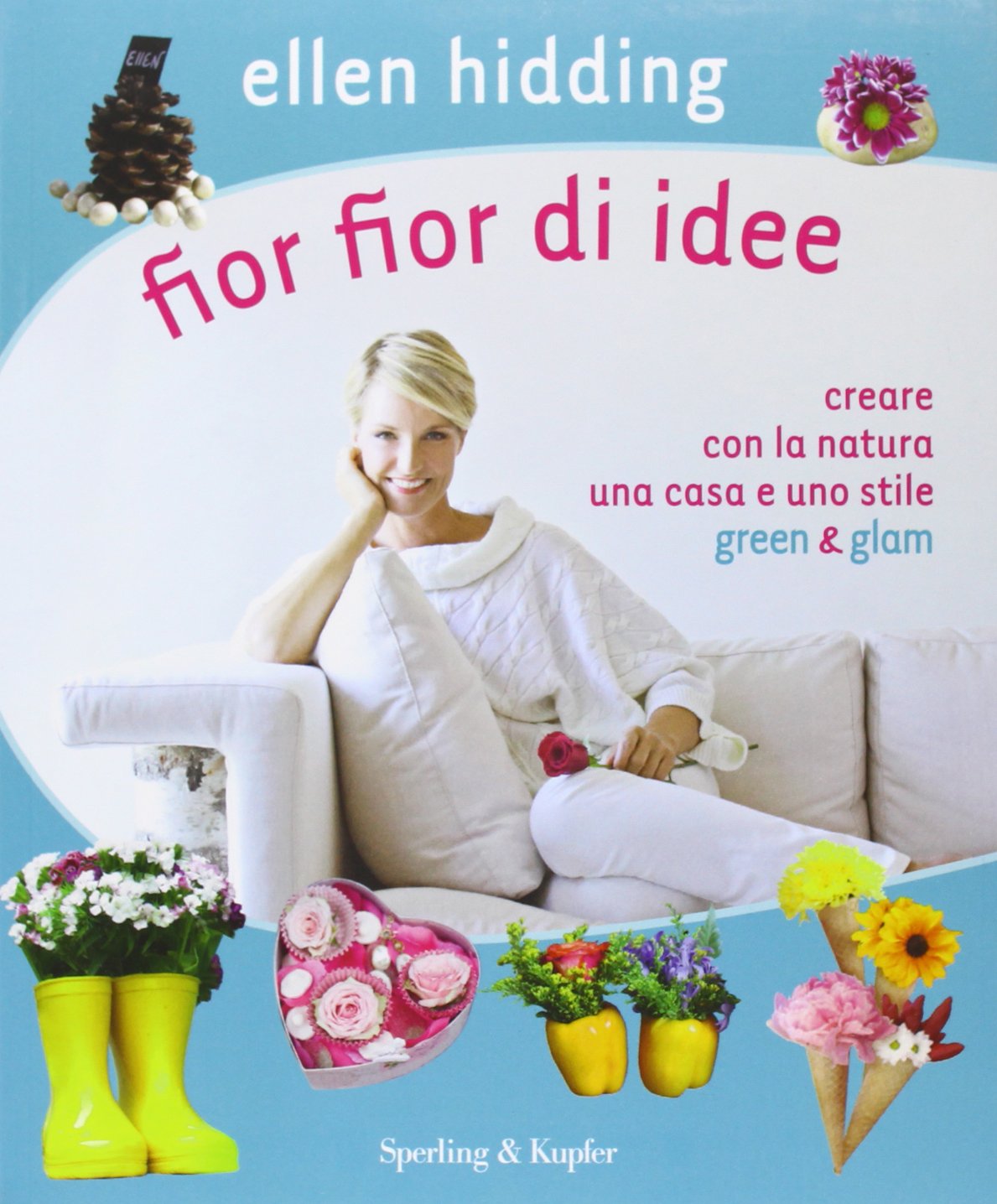 Fior fior di idee. Creare con la natura una casa e uno stile green & glam Home & Household