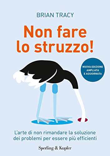 Non fare lo struzzo! L'arte di non rimandare la soluzione dei problemi per essere più efficienti Business, Finance & Career