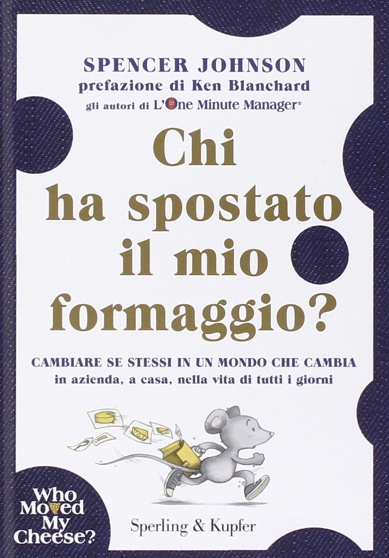 Chi ha spostato il mio formaggio? Cambiare se stessi in un mondo che cambia in azienda, a casa, nella vita di tutti i giorni Business, Finance & Career