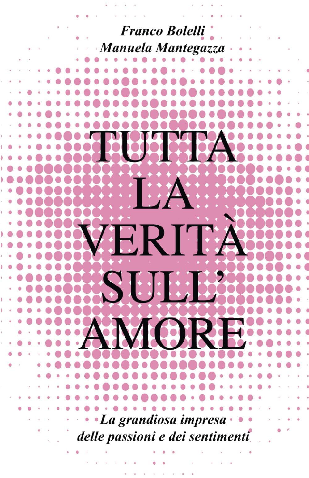 Tutta la verità sull'amore. La grandiosa impresa delle passioni e dei sentimenti Partnership & Love