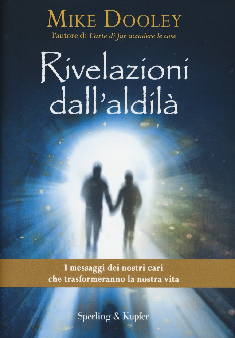 Rivelazioni dall'aldilà. I messaggi dei nostri cari che trasformeranno la nostra vita Religion & Esotericism