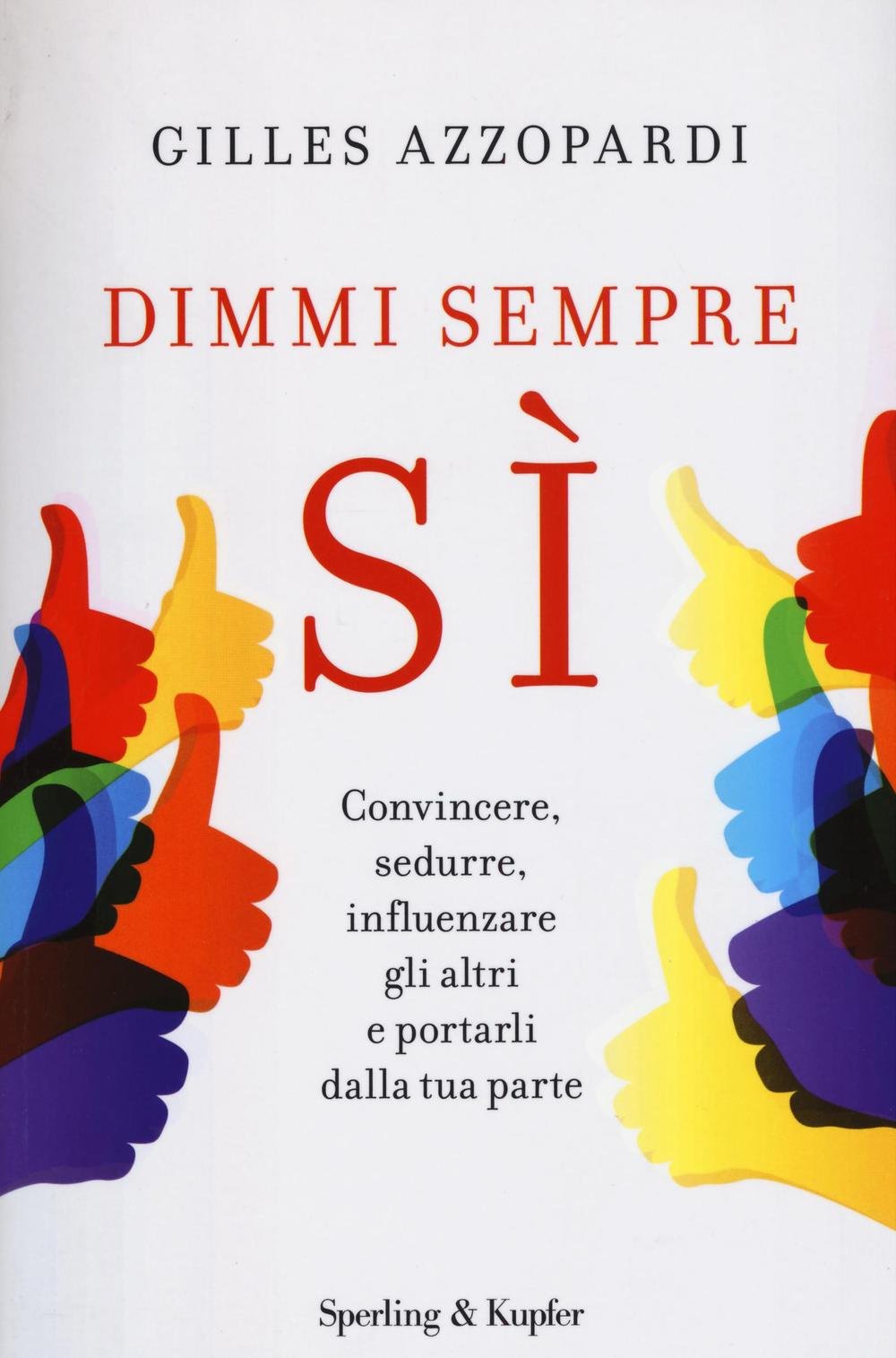 Dimmi sempre sì. Convincere, sedurre, influenzare gli altri e portarli dalla tua parte book