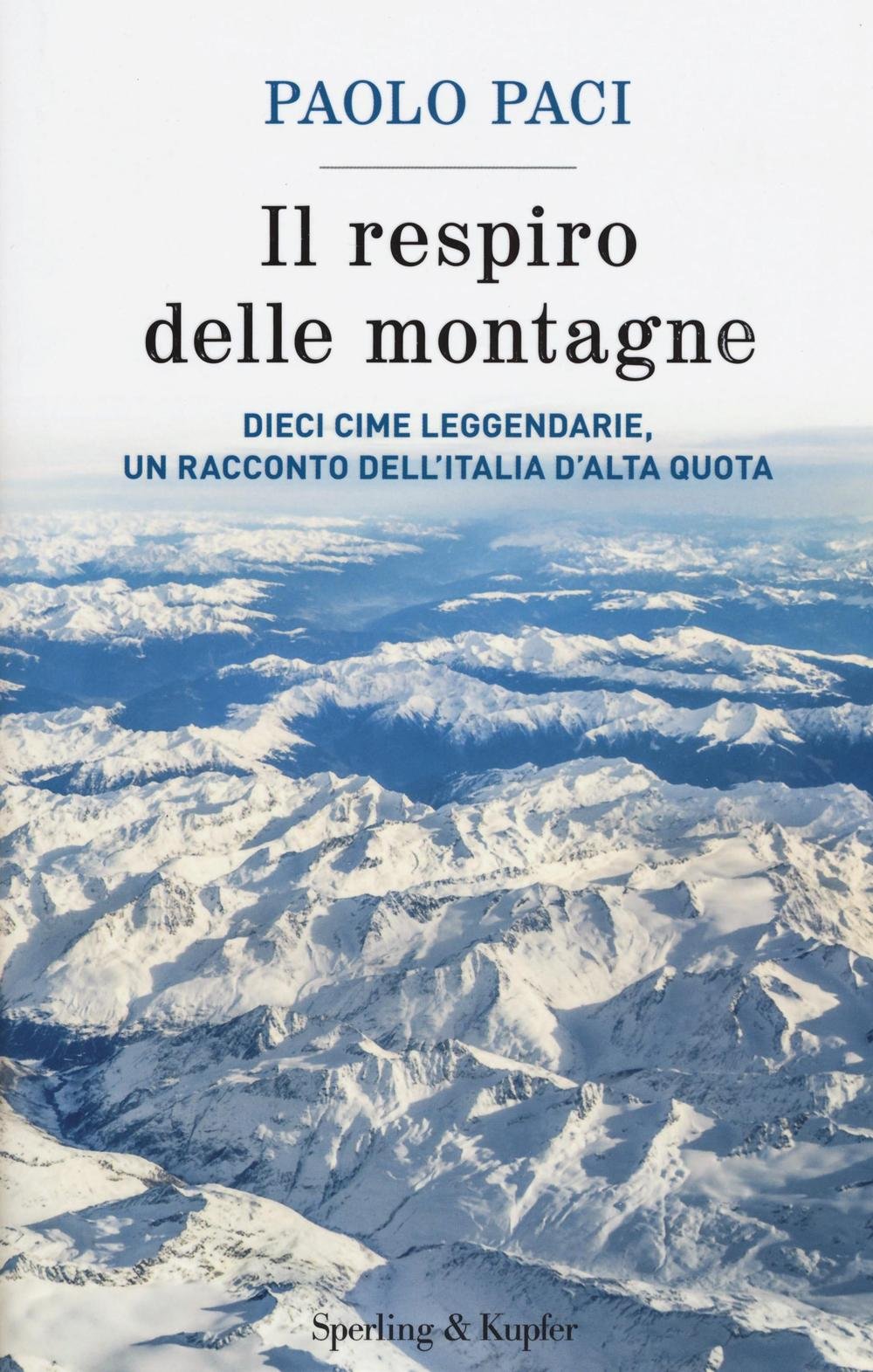 Il respiro delle montagne. Dieci cime leggendarie, un racconto dell'Italia d'alta quota Leisure, Home & Garden