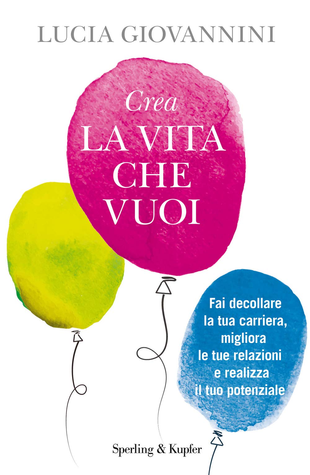 Crea la vita che vuoi. Fai decollare la tua carriera, migliora le tue relazioni e realizza il tuo potenziale book