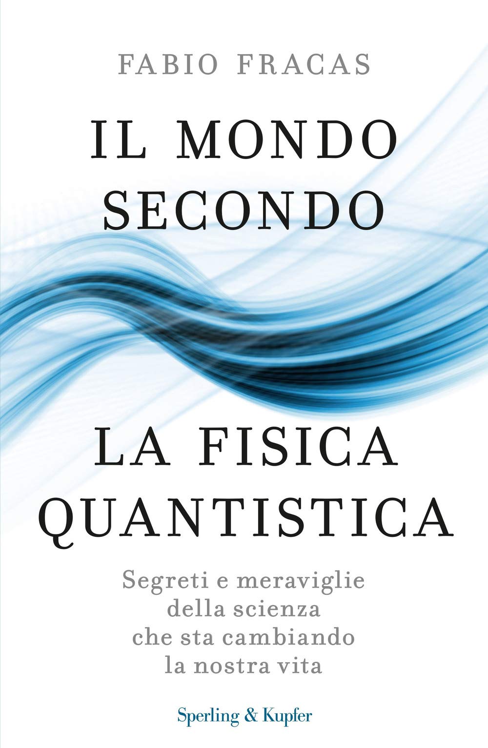 Il mondo secondo la fisica quantistica. Segreti e meraviglie della scienza che sta cambiando la nostra vita (Saggi) Natural Sciences
