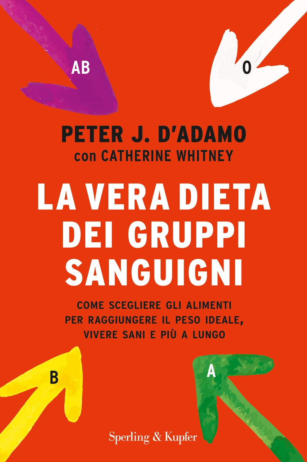 La vera dieta dei gruppi sanguigni. Come scegliere gli alimenti per raggiungere il peso ideale, vivere più sani e più a lungo Health, Nutrition & Fitness