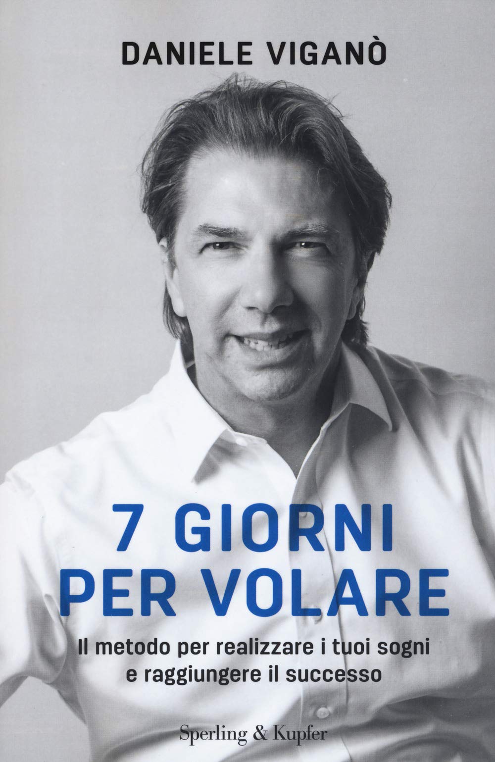 7 giorni per volare. Il metodo per realizzare i tuoi sogni e raggiungere il successo Business, Finance & Career