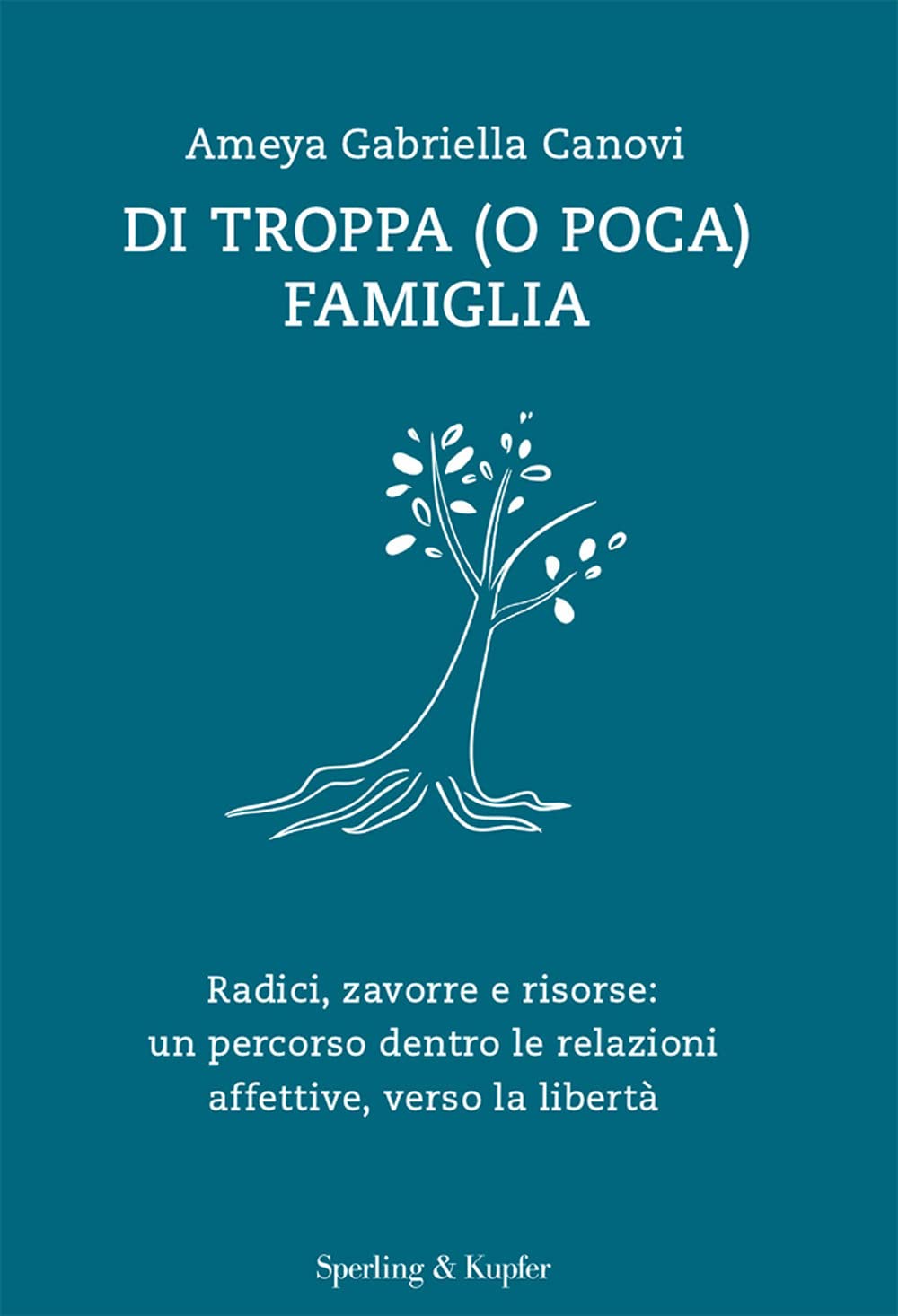 Di troppa (o poca) famiglia. Radici, zavorre e risorse: un percorso dentro le relazioni affettive, verso la libertà Psychology
