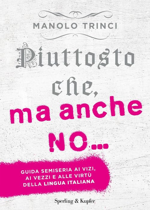 Piuttosto che, ma anche no... Guida semiseria ai vizi, ai vezzi e alle virtù della lingua italiana Social Sciences