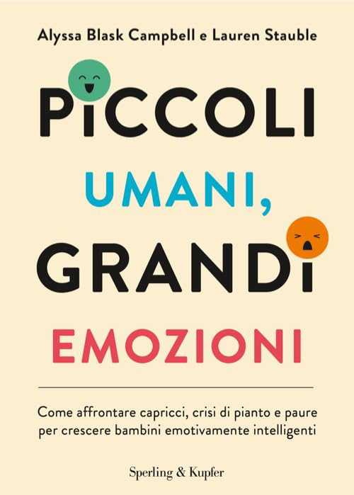 Piccoli umani, grandi emozioni. Come affrontare capricci, crisi di pianto e paure per crescere bambini emotivamente intelligenti Parents & Children