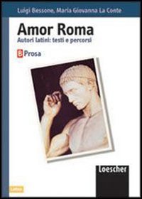Amor Roma. Autori latini: testi e percorsi. Volume B. Prosa. Per le scuole superiori book