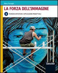 La forza dell'immagine. Vol. B: Tecniche artistiche e applicazioni progettuali. Per le Scuole superiori. Con espansione online Study Guides