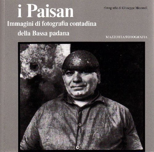 I paisan. Immagini di fotografia contadina nella Bassa padana. Ediz. illustrata Travel