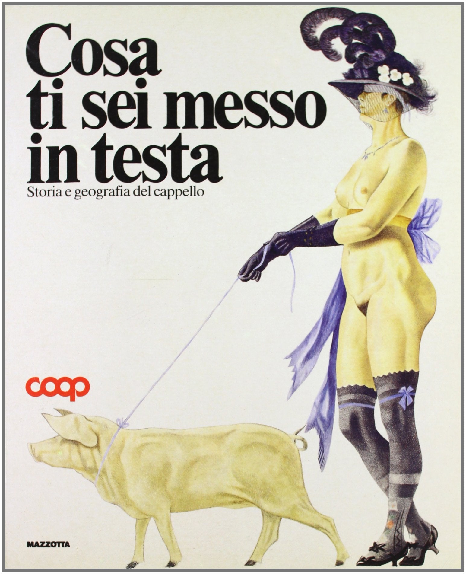 Cosa ti sei messo in testa? Storia e geografia del cappello. Catalogo della mostra (Milano, 1991). Ediz. illustrata book