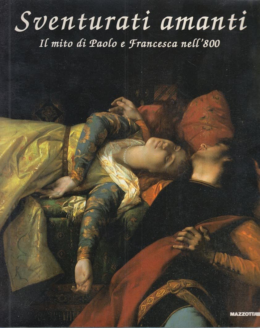 Sventurati amanti. Il mito di Paolo e Francesca nell'800. Catalogo della mostra (Rimini, 1994). Ediz. illustrata (Biblioteca d'arte) Film, Art & Culture