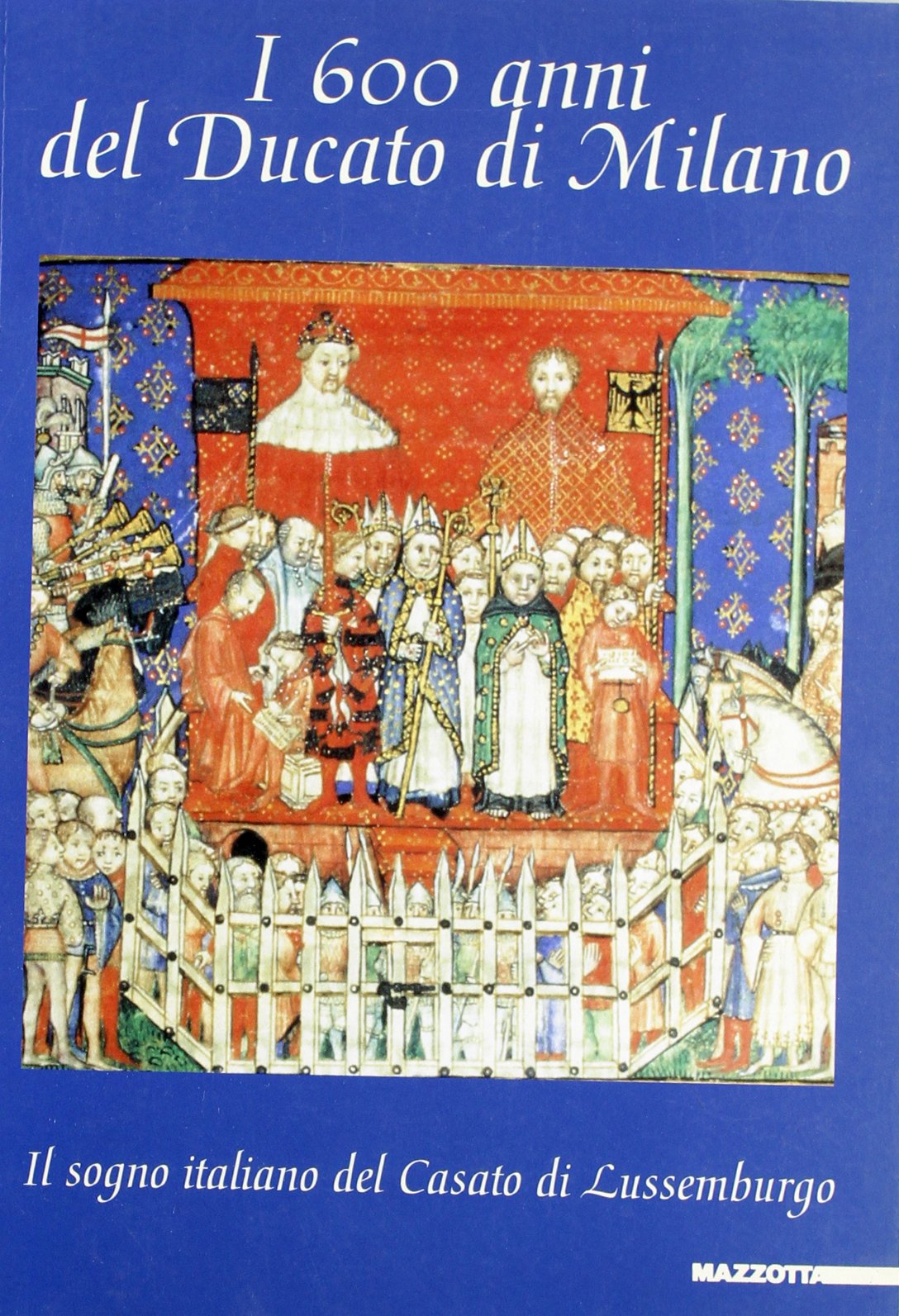 I seicento anni del Ducato di Milano. Il sogno italiano del casato di Lussemburgo. Ediz. illustrata (Biblioteca d'arte) Politics & History