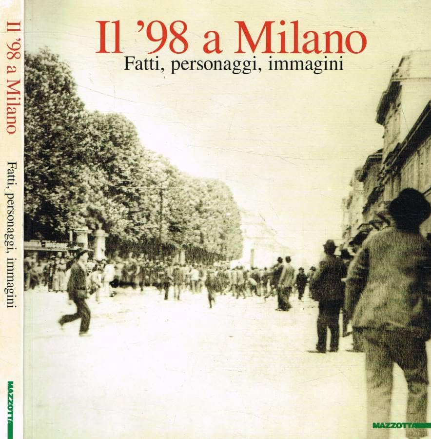 Il '98 a Milano. Fatti, personaggi, immagini. Catalogo della mostra (Milano, 1998). Ediz. illustrata (Biblioteca d'arte) Politics & History