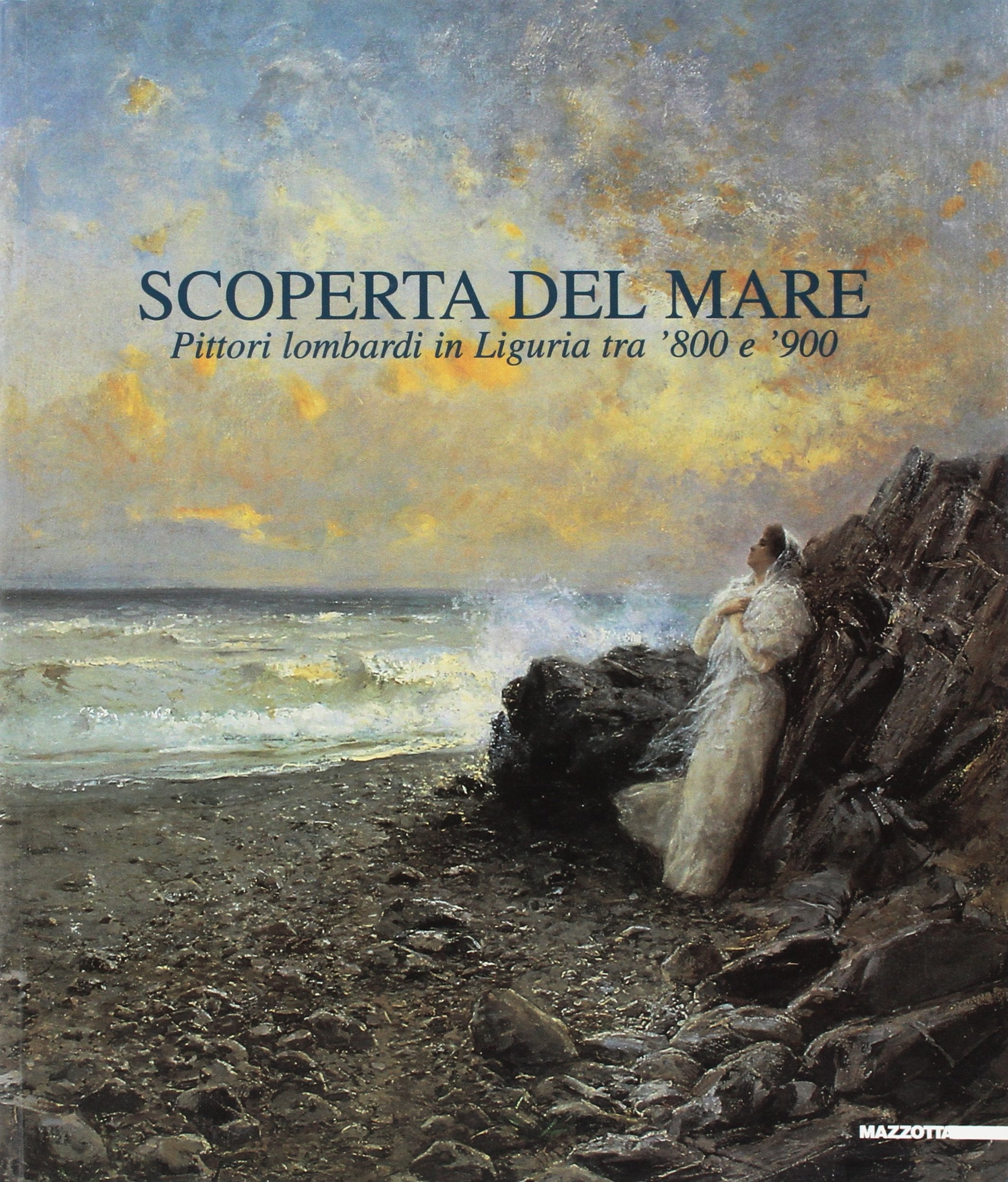 Scoperta del mare. Pittori lombardi in Liguria tra '800 e '900. Catalogo della mostra (Genova, Palazzo Ducale, 9 luglio-24 ottobre 1999). Ediz. illustrata book